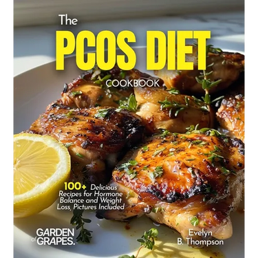 The PCOS Diet Cookbook: 100+ Delicious Recipes for Hormone Balance and Weight Loss, Pictures Included