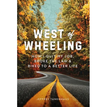 West of Wheeling: How I Quit My Job, Broke the Law & Biked to a Better Life
