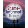 Shame-Informed Therapy: Treatment Strategies to Overcome Core Shame and Reconstruct the Authentic Self