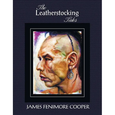 The Leatherstocking Tales (Complete and Unabridged): The Pioneers, the Last of the Mohicans, the Prairie, the Pathfinder and the Deerslayer