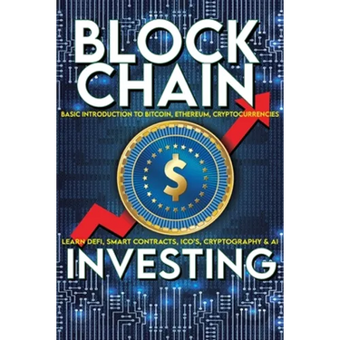 Blockchain Investing Basic Introduction to Bitcoin, Ethereum, Cryptocurrencies Learn Defi, Smart Contracts, ICO's, Cryptography & AI: Future Technolog