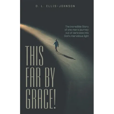 This Far by Grace!: The Incredible Story of One Man's Journey out of Darkness into God's Marvelous Light