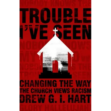 Trouble I've Seen: Changing the Way the Church Views Racism