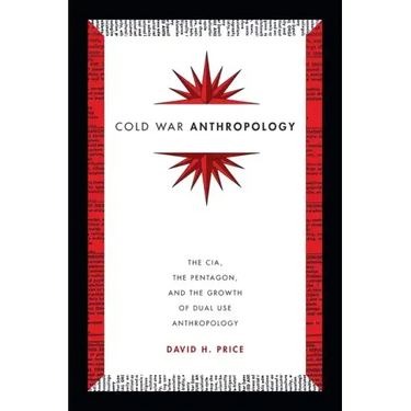 Cold War Anthropology: The Cia, the Pentagon, and the Growth of Dual Use Anthropology