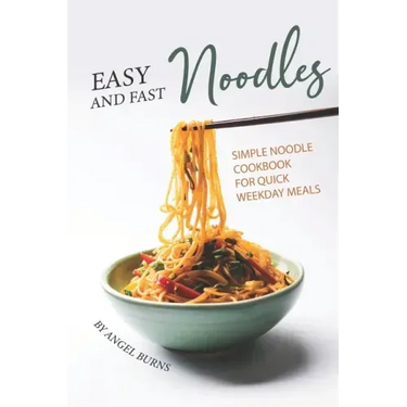 Easy and Fast Noodles: Simple Noodle Cookbook for Quick Weekday Meals