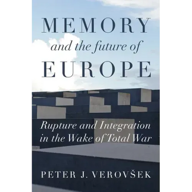 Memory and the Future of Europe: Rupture and Integration in the Wake of Total War