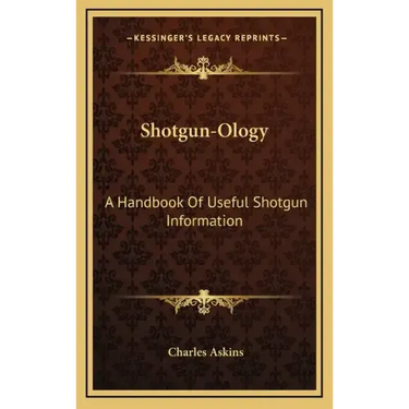 Shotgun-Ology: A Handbook of Useful Shotgun Information