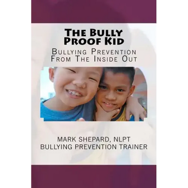 The Bully Proof Kid: Bullying Prevention From The Inside Out