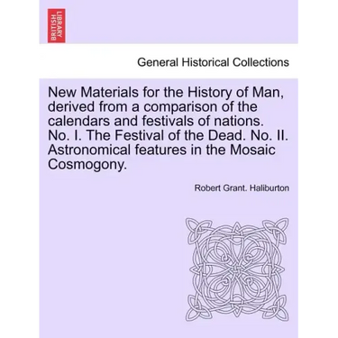 New Materials for the History of Man, Derived from a Comparison of the Calendars and Festivals of Nations. No. I. the Festival of the Dead. No. II. As
