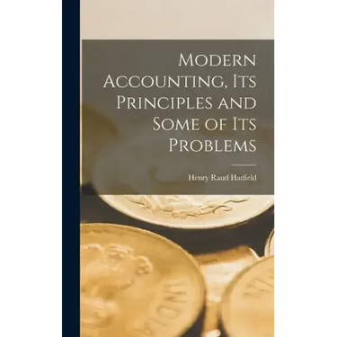 Modern Accounting, Its Principles and Some of Its Problems