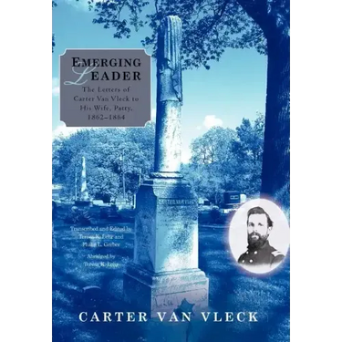 Emerging Leader: The Letters of Carter Van Vleck to His Wife, Patty, 1862-1864