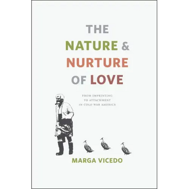 The Nature and Nurture of Love: From Imprinting to Attachment in Cold War America