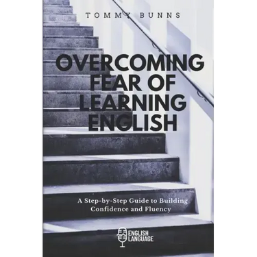 Overcoming Fear of Learning English: A Step-by-Step Guide to Building Confidence and Fluency
