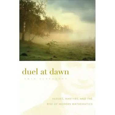 Duel at Dawn: Heroes, Martyrs, and the Rise of Modern Mathematics
