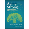 Aging Strong: The Extraordinary Gift of a Longer Life
