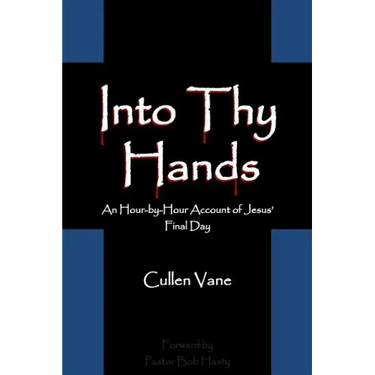 Into Thy Hands: An Hour-by-Hour Account of Jesus' Final Day