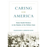 Caring for America: Home Health Workers in the Shadow of the Welfare State