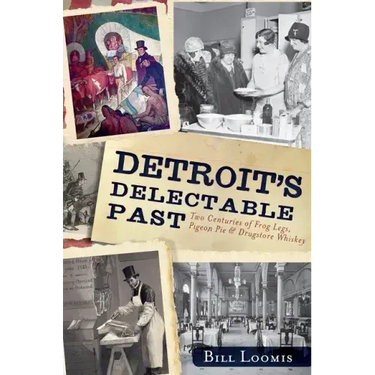 Detroit's Delectable Past:: Two Centuries of Frog Legs, Pigeon Pie and Drugstore Whiskey