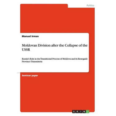 Moldovan Division after the Collapse of the USSR: Russia's Role in the Transitional Process of Moldova and its Renegade Province Transnistria