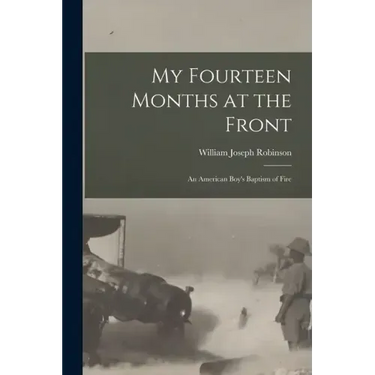 My Fourteen Months at the Front; An American Boy's Baptism of Fire