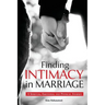 Finding Intimacy in Marriage: A Spiritual, Emotional and Physical Journey