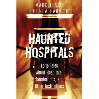 Haunted Hospitals: Eerie Tales about Hospitals, Sanatoriums, and Other Institutions