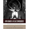 Ayn Rand & Atlas Shrugged: The Life and Legacy of the Author and Book