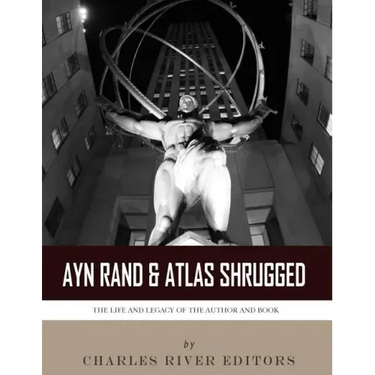 Ayn Rand & Atlas Shrugged: The Life and Legacy of the Author and Book
