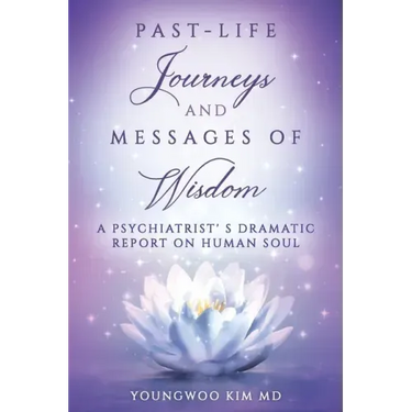 Past-Life Journeys and Messages of Wisdom: A Psychiatrist's dramatic report on human soul