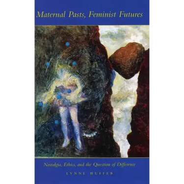 Maternal Pasts, Feminist Futures: Nostalgia, Ethics, and the Question of Difference