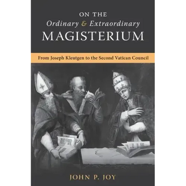 On the Ordinary and Extraordinary Magisterium: On the Ordinary and Extraordinary Magisterium from Joseph Kleutgen to the Second Vatican Council