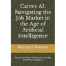 Career AI: Navigating the Job Market in the Age of Artificial Intelligence