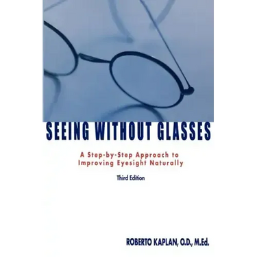 Seeing Without Glasses: A Step-By-Step Approach to Improving Eyesight Naturally