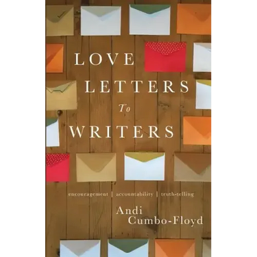 Love Letters To Writers: Encouragement, Accountability, and Truth-Telling