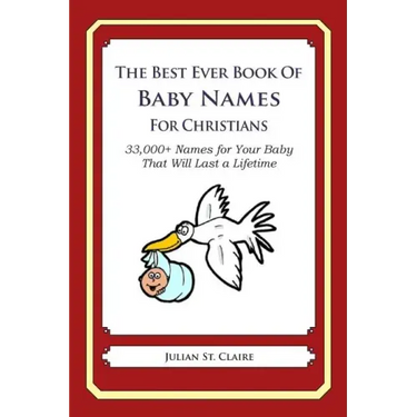 The Best Ever Book of Baby Names for Christians: 33,000+ Names for Your Baby That Will Last a Lifetime
