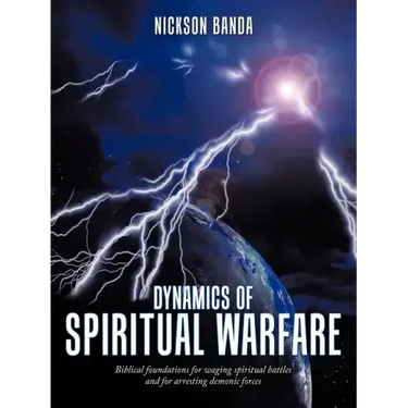 Dynamics of Spiritual Warfare: Biblical Foundations for Waging Spiritual Battles and for Arresting Demonic Forces