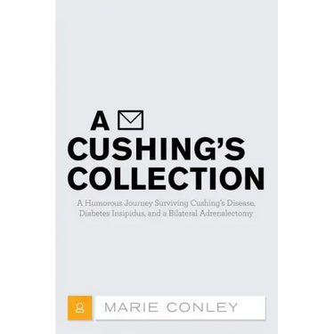 A Cushing's Collection: A Humorous Journey Surviving Cushing's Disease, Diabetes Insipidus, and a Bilateral Adrenalectomy