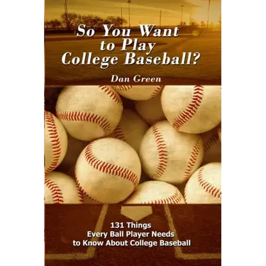 So You Want to Play College Baseball?: 131 Things Every Ball Player Needs to Know About College Baseball