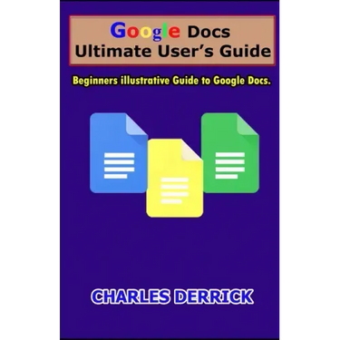 Google Docs Ultimate User's Guide: Beginners Illustrative Guide to Google Docs