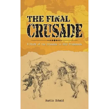 The Final Crusade: A Study of the Crusades in Isis Propaganda