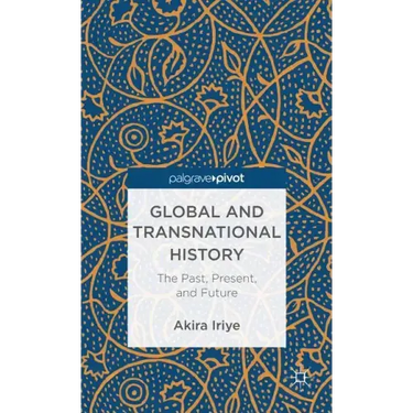 Global and Transnational History: The Past, Present, and Future