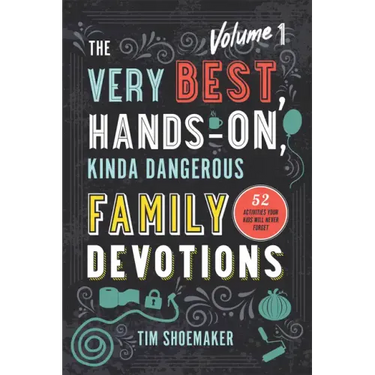 The Very Best, Hands-On, Kinda Dangerous Family Devotions, Volume 1: 52 Activities Your Kids Will Never Forget