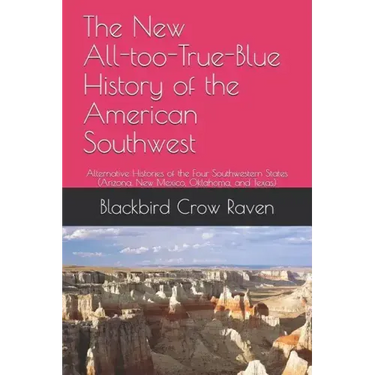 The New All-Too-True-Blue History of the American Southwest: Alternative Histories of the Four Southwestern States