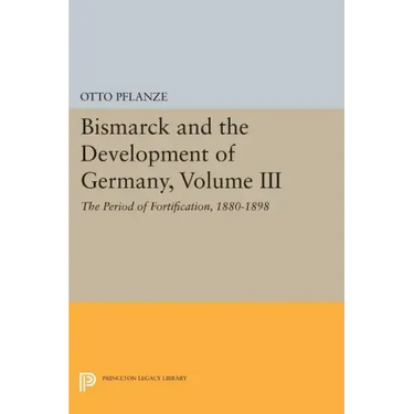 Bismarck and the Development of Germany, Volume III: The Period of Fortification, 1880-1898