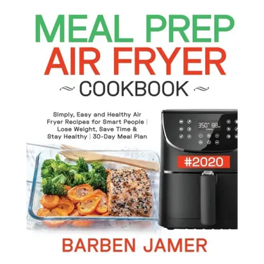 Meal Prep Air Fryer Cookbook #2020: Simply, Easy and Healthy Air Fryer Recipes for Smart People - Lose Weight, Save Time & Stay Healthy - 30-Day Meal