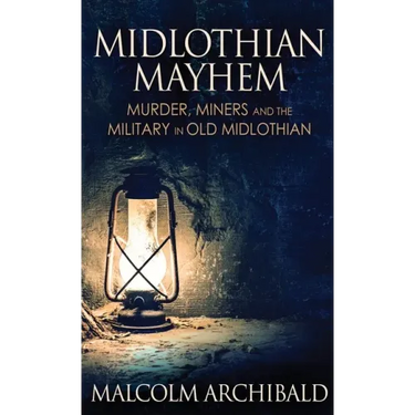 Midlothian Mayhem: Murder, Miners and the Military in Old Midlothian