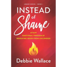 Instead of Shame: Attain Emotional Freedom by Resolving Issues from Childhood