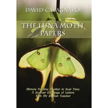 The Luna Moth Papers: Mirrors for One Another in Real Time: a 20-Year Exchange of Letters with My English Teacher