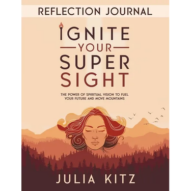Ignite Your Super Sight Reflection Journal: The Power of Spiritual Vision to Fuel Your Future and Move Mountains