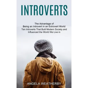 Introverts: Ten Introverts That Built Modern Society and Influenced the World We Live in (The Advantage of Being an Introvert in an Extrovert World)